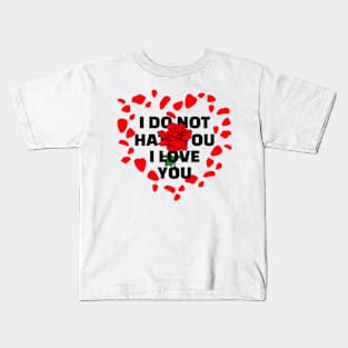 I DO NOT HATE YOU I LOVE YOU Kids T-Shirt